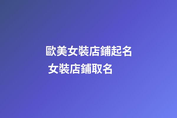 歐美女裝店鋪起名 女裝店鋪取名
